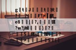 关于g泹t庒J凪鼧t狄?_]Ч氾屫F?>櫪腮e8€暕|慃?,嫮鼌朄镙?w?j帧靽}皊?S飈佬は谩t?鎥>餴S洤{柌的信息-一竞技电子游戏